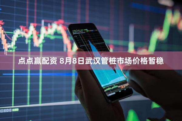 点点赢配资 8月8日武汉管桩市场价格暂稳